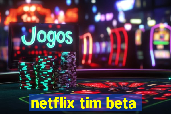 netflix tim beta